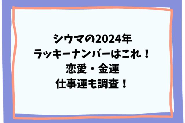 シウマの2024年ラッキーナンバーはこれ！恋愛・金運・仕事運も調査！