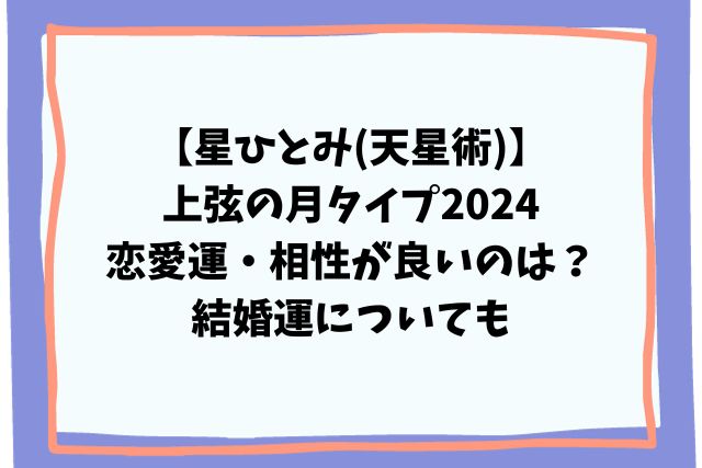 星ひとみ(天星術)上弦の月タイプ2024恋愛運・相性が良いのは？結婚運も