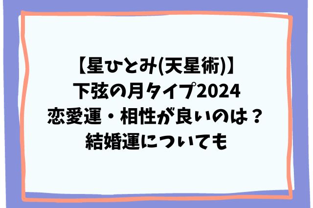 星ひとみ(天星術)下弦の月タイプ2024恋愛運・相性が良いのは？結婚運も