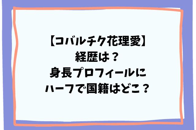 コバルチク花理愛の経歴は？身長プロフィールにハーフで国籍はどこ？