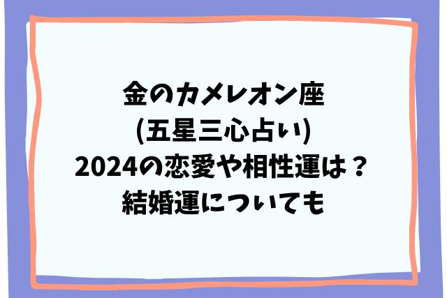 金のカメレオン座(五星三心占い)2024の恋愛や相性運は？結婚運についても