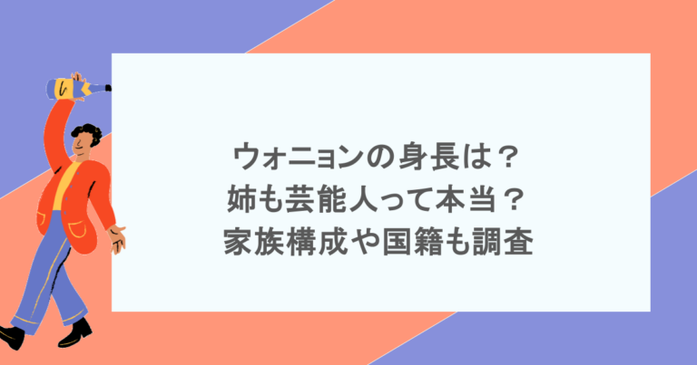 ウォニョンの身長は？姉も芸能人って本当？家族構成や国籍も調査