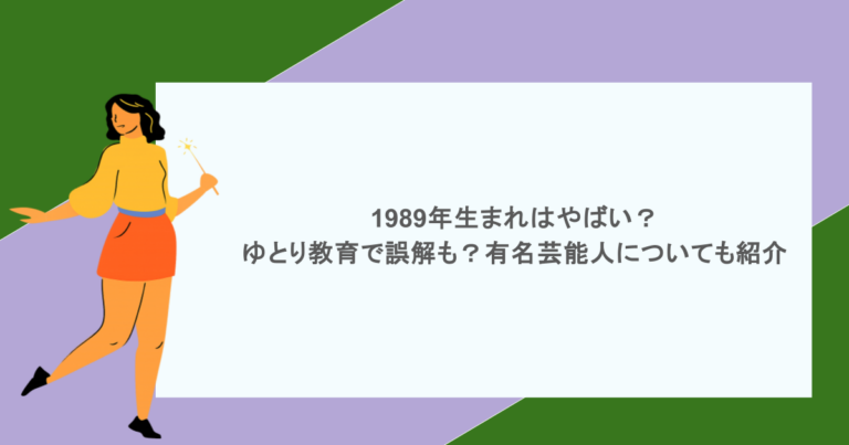 1989年生まれはやばい？ゆとり教育で誤解も？有名芸能人についても紹介
