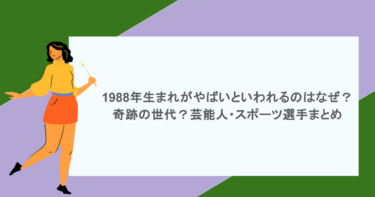 1988年生まれがやばいといわれるのはなぜ？奇跡の世代？芸能人・スポーツ選手まとめ