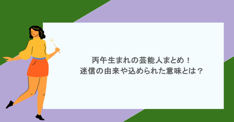 丙午生まれの芸能人まとめ！迷信の由来や込められた意味とは？